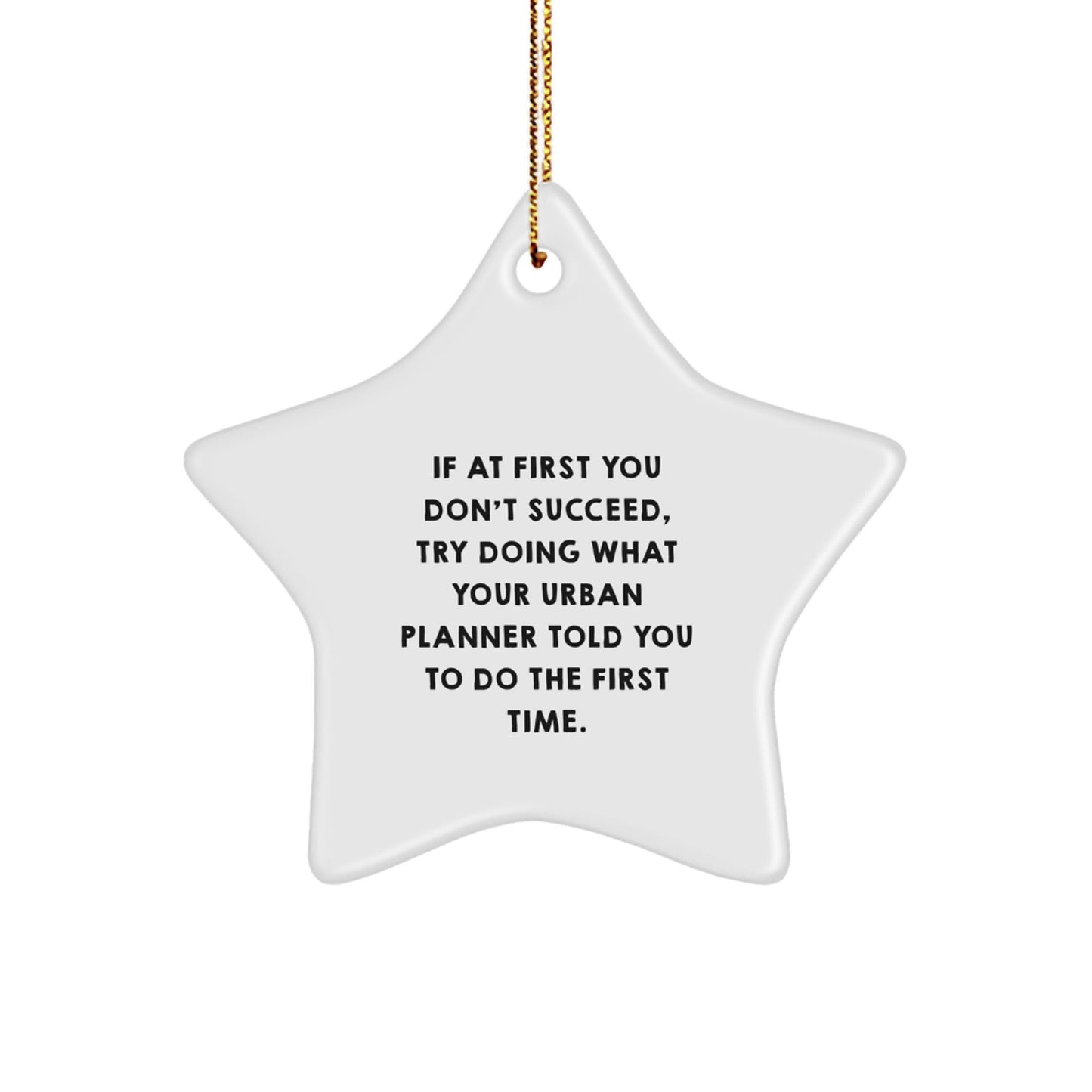 Urban Planner Gifts from Friends, Funny Star Ornament for Christmas, 'If At First You Don't Succeed, Try Doing What Your Urban Planner Told You To Do The First Time.' - The Buy Boom