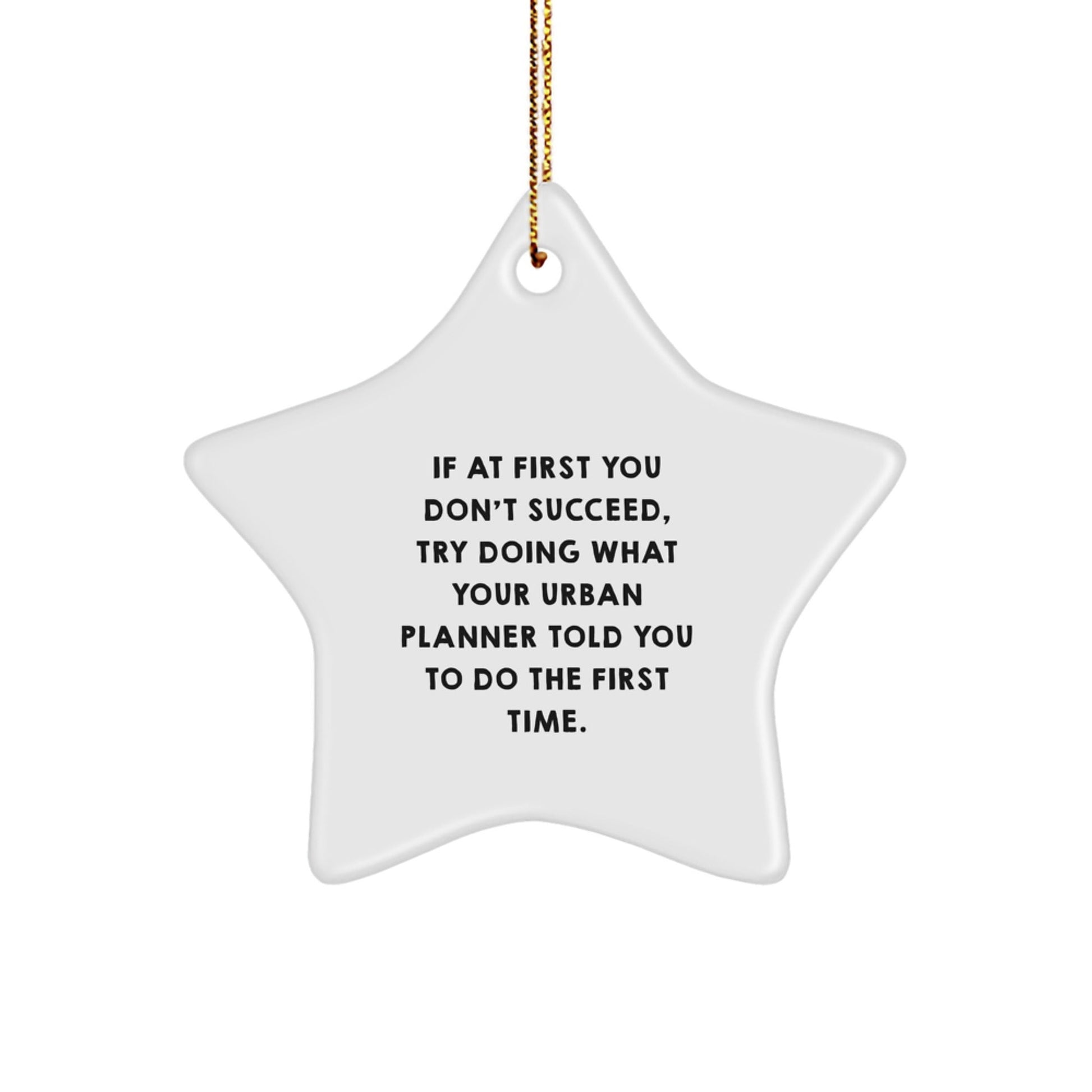 Urban Planner Gifts from Friends, Funny Star Ornament for Christmas, 'If At First You Don't Succeed, Try Doing What Your Urban Planner Told You To Do The First Time.' - The Buy Boom