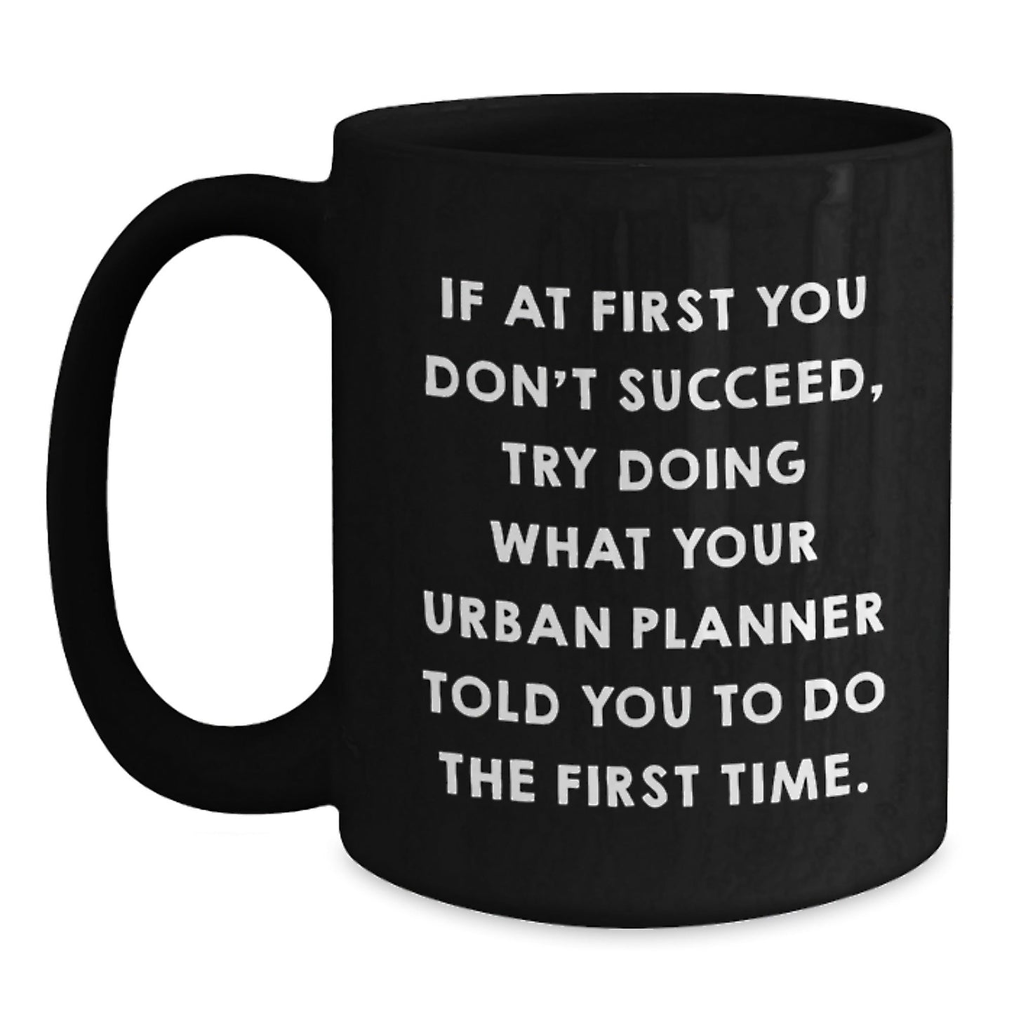 Urban Planner Humor Gifts from Friends, Funny Black Coffee Mug for Urban Planner Graduation, If At First You Don't Succeed, Try Doing What Your Urban Planner Told You To Do The First Time - The Buy Boom
