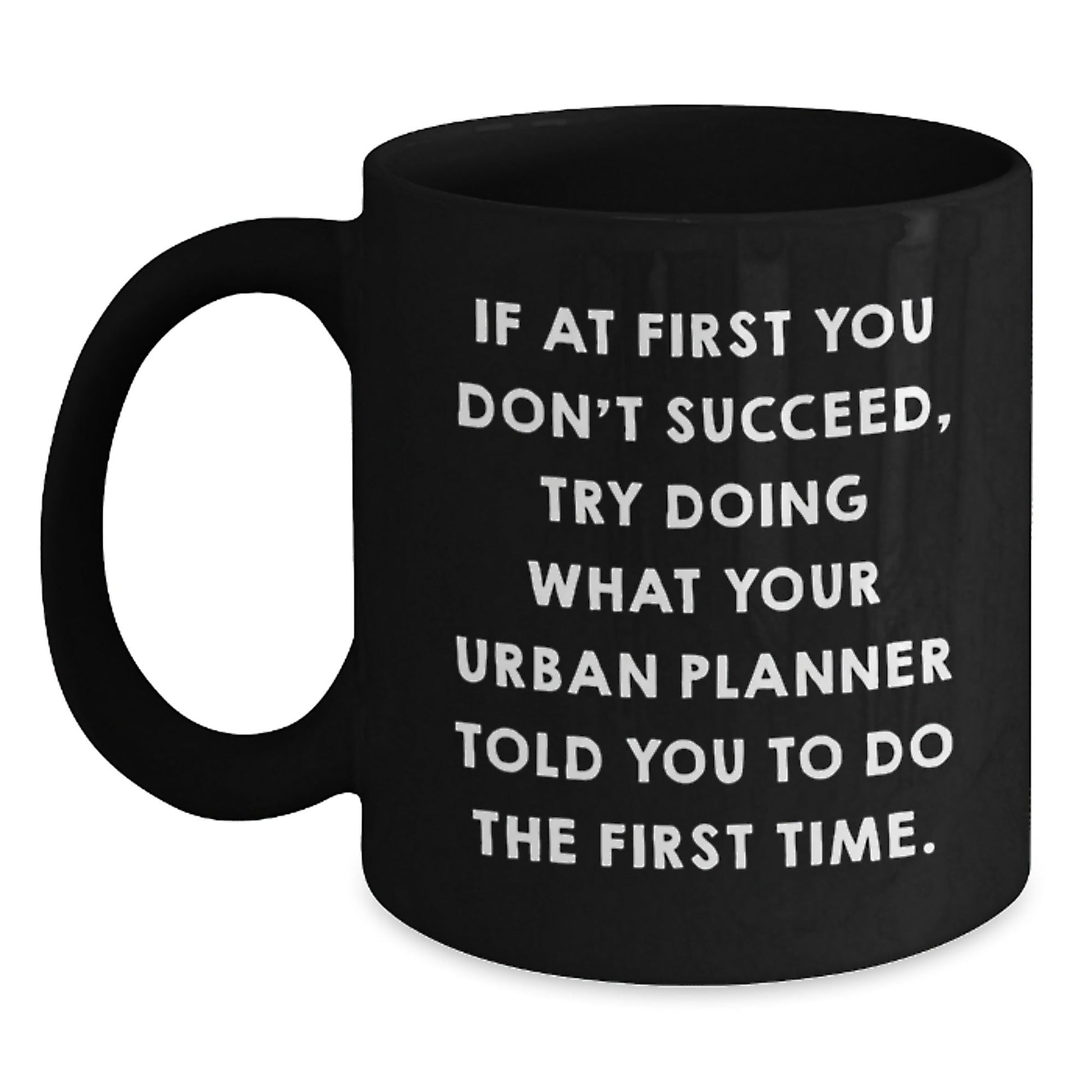Urban Planner Humor Gifts from Friends, Funny Black Coffee Mug for Urban Planner Graduation, If At First You Don't Succeed, Try Doing What Your Urban Planner Told You To Do The First Time - The Buy Boom