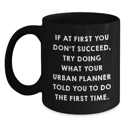 Urban Planner Humor Gifts from Friends, Funny Black Coffee Mug for Urban Planner Graduation, If At First You Don't Succeed, Try Doing What Your Urban Planner Told You To Do The First Time - The Buy Boom