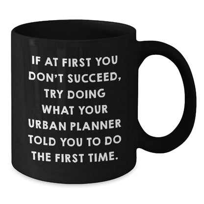 Urban Planner Humor Gifts from Friends, Funny Black Coffee Mug for Urban Planner Graduation, If At First You Don't Succeed, Try Doing What Your Urban Planner Told You To Do The First Time - The Buy Boom