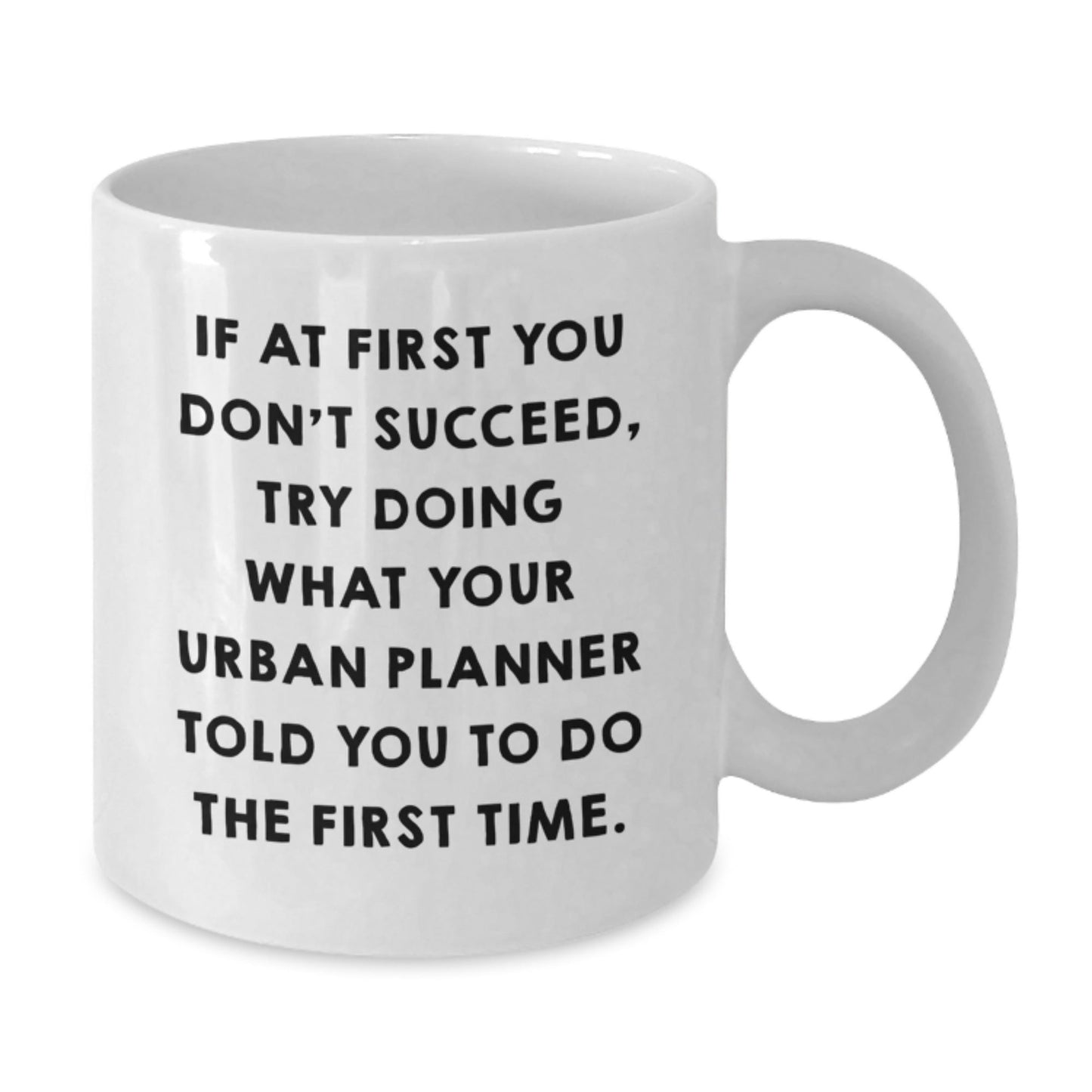 Urban Planner Humor White Coffee Mug, Gifts from Friends, Unique Graduation Gifts for Urban Planner, 'If At First You Don't Succeed, Try Doing What Your Urban Planner Told You To Do The First Time.' - The Buy Boom
