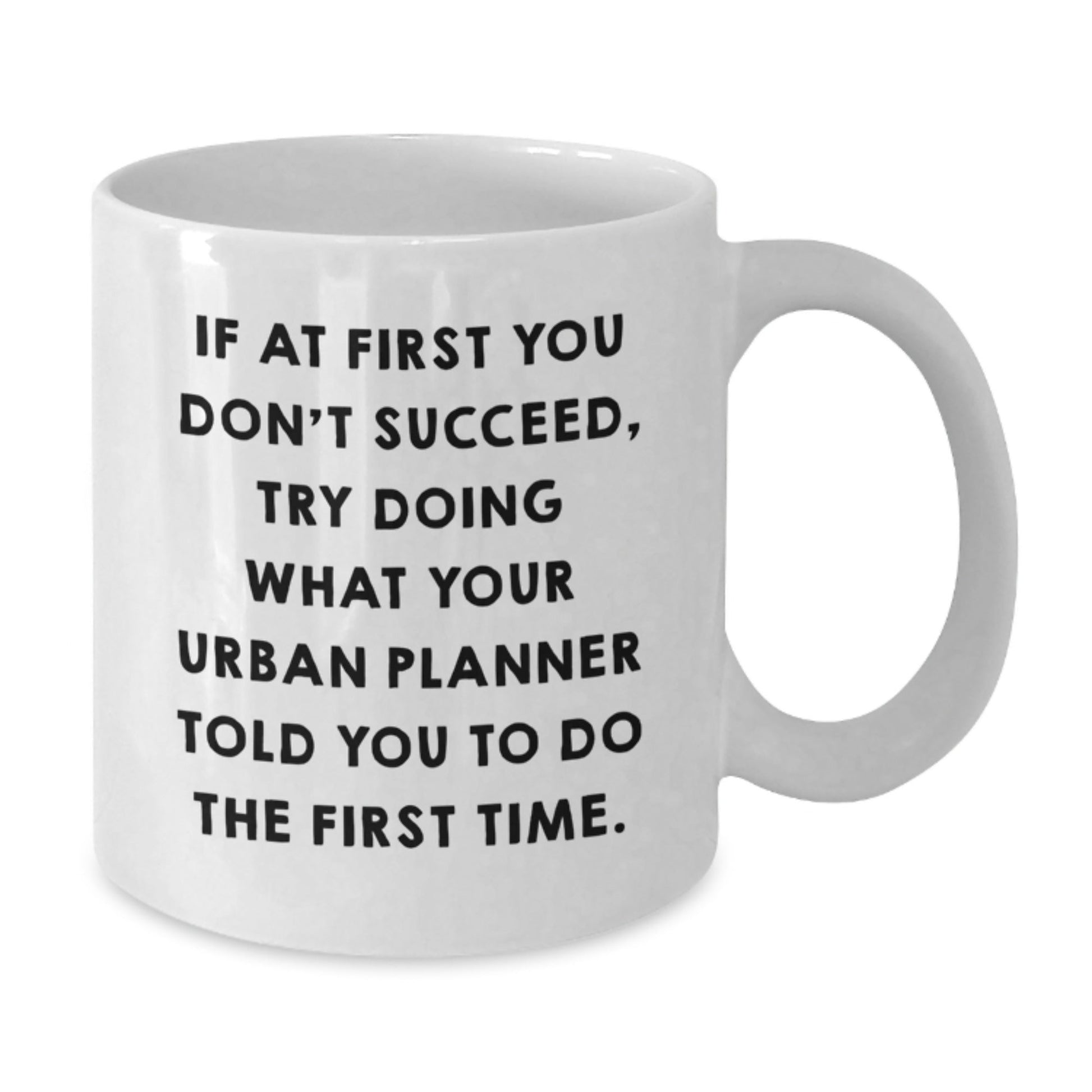 Urban Planner Humor White Coffee Mug, Gifts from Friends, Unique Graduation Gifts for Urban Planner, 'If At First You Don't Succeed, Try Doing What Your Urban Planner Told You To Do The First Time.' - The Buy Boom