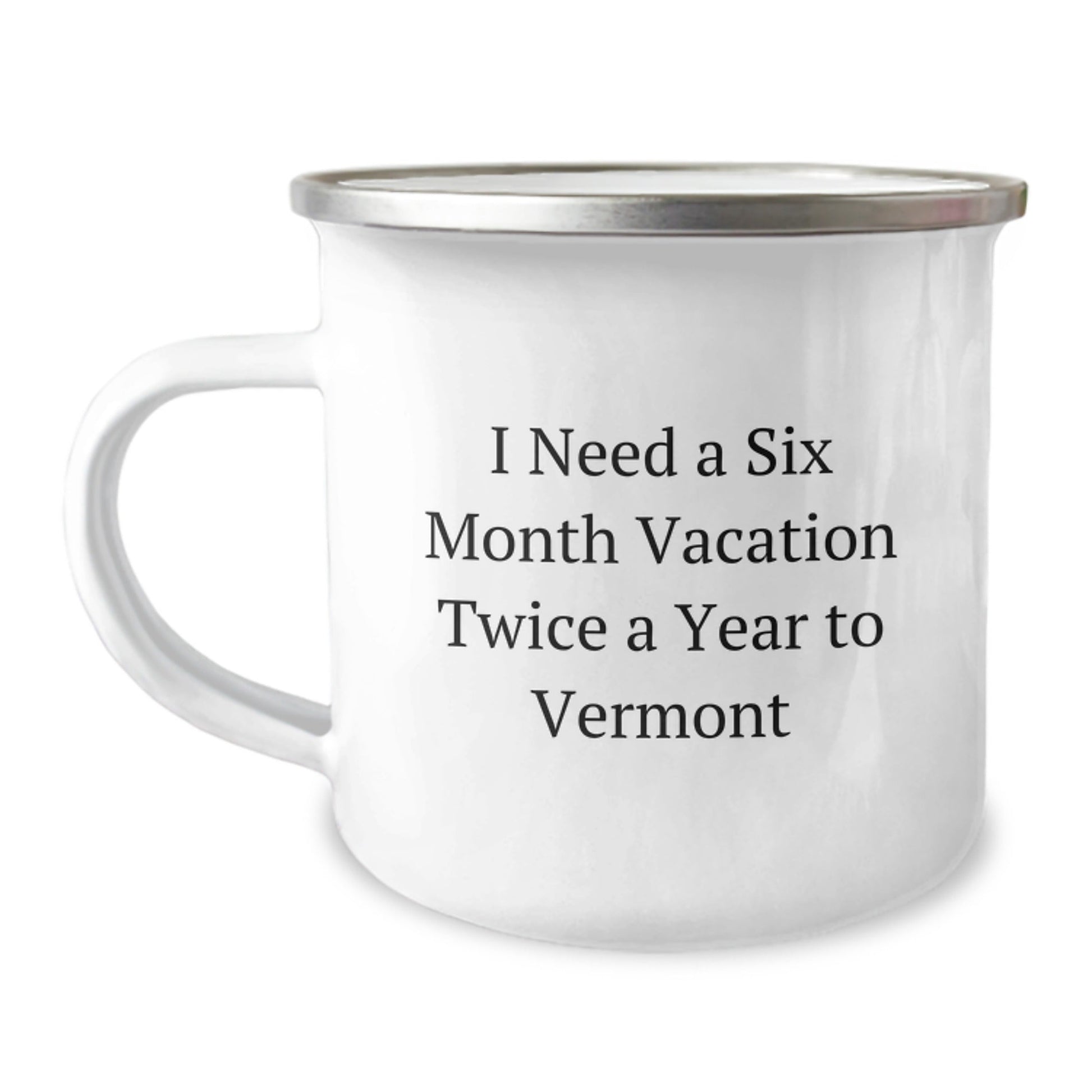 Vermont Camping Mug, I Need A Six Month Vacation Twice A Year To Vermont, Funny Birthday Unique Gift from Friends, Gifts for Men, Women, Family, Coworkers, Unique Birthday Presents - The Buy Boom