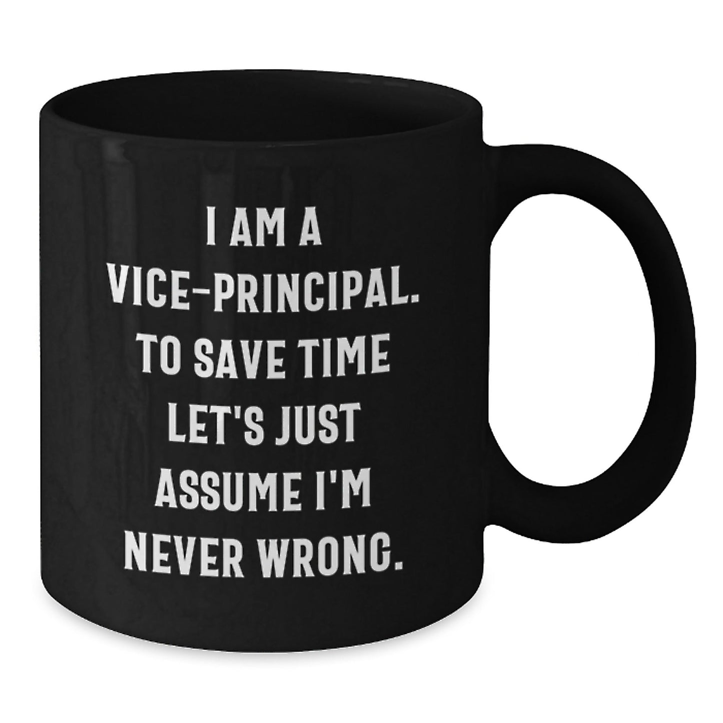 Vice - Principal's Humor, Graduation Gifts for Friends and Family, Black Coffee Mug from Men, I Am A Vice - principal. To Save Time Let's Just Assume I'm Never Wrong. - The Buy Boom