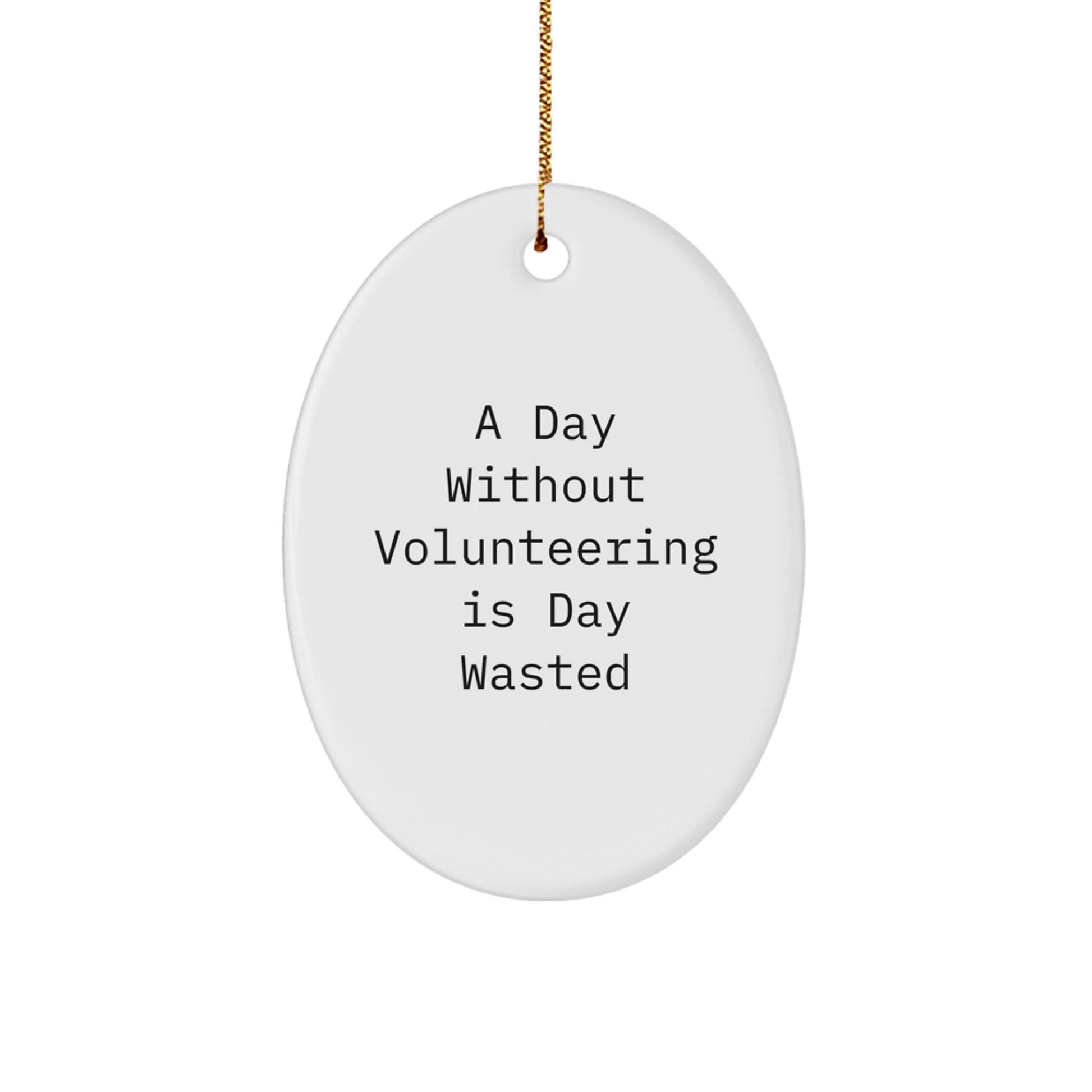 Volunteering Inspiration Gifts from Friends for Christmas Oval Ornament 'A Day Without Volunteering Is Day Wasted' - The Buy Boom