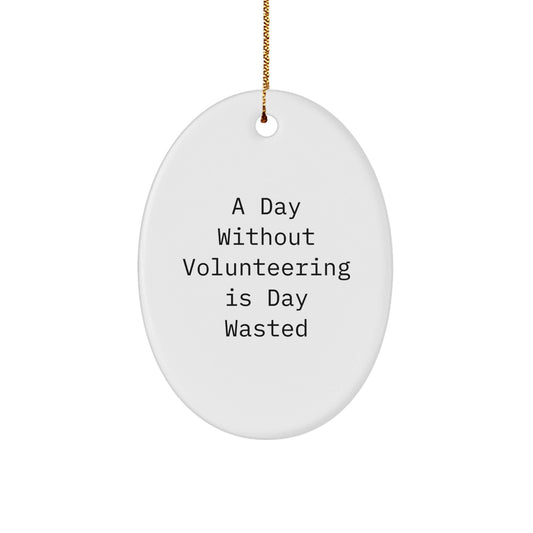 Volunteering Inspiration Gifts from Friends for Christmas Oval Ornament 'A Day Without Volunteering Is Day Wasted' - The Buy Boom