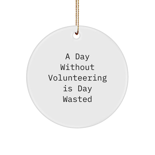 Volunteering Inspirations Gifts from Friends for Volunteering Men, 'A Day Without Volunteering Is Day Wasted' Circle Ornament, Christmas Unique Gifts - The Buy Boom