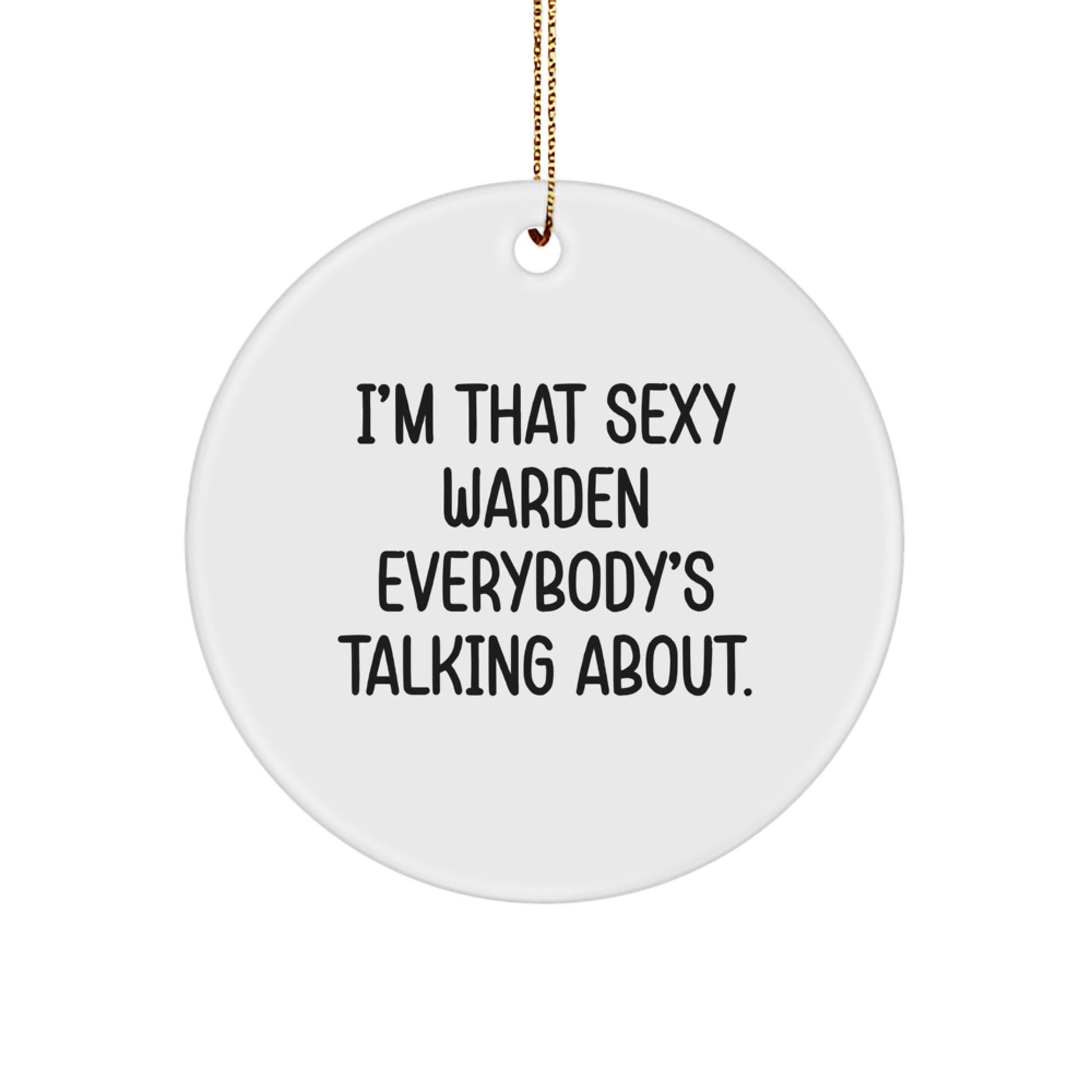 Warden Circle Ornament Funny Christmas Unique Gifts for Friends with I'm That Sexy Warden Everybody's Talking About Quote Gifts from Men - The Buy Boom