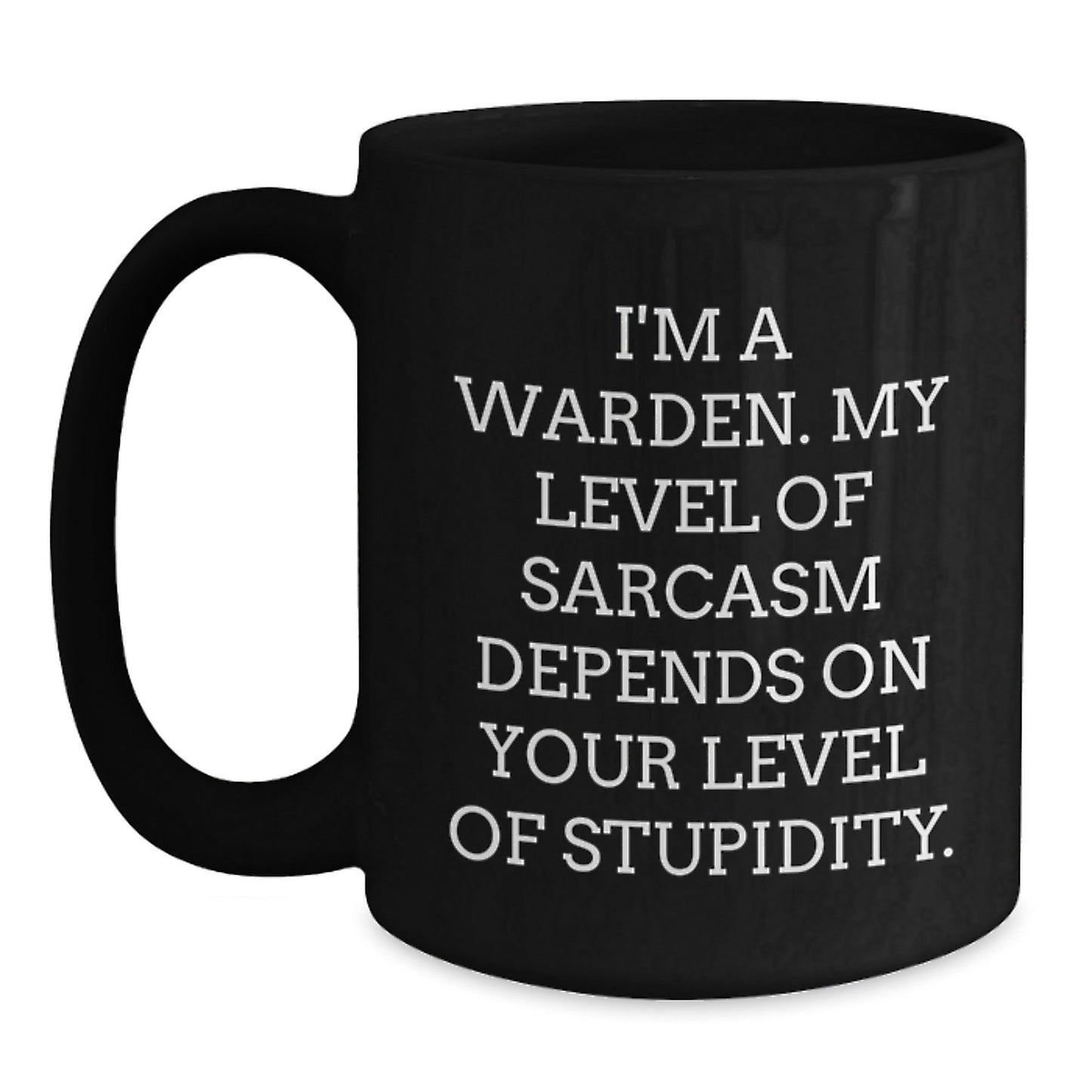 Warden Sarcasm Gifts, Funny Black Coffee Mug for Graduation, Gifts from Friends, Unique Warden Mugs, I'm A Warden. My Level Of Sarcasm Depends On Your Level Of Stupidity. - The Buy Boom