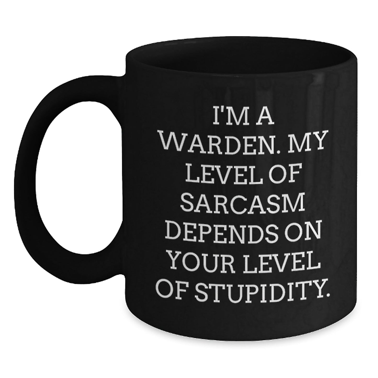 Warden Sarcasm Gifts, Funny Black Coffee Mug for Graduation, Gifts from Friends, Unique Warden Mugs, I'm A Warden. My Level Of Sarcasm Depends On Your Level Of Stupidity. - The Buy Boom