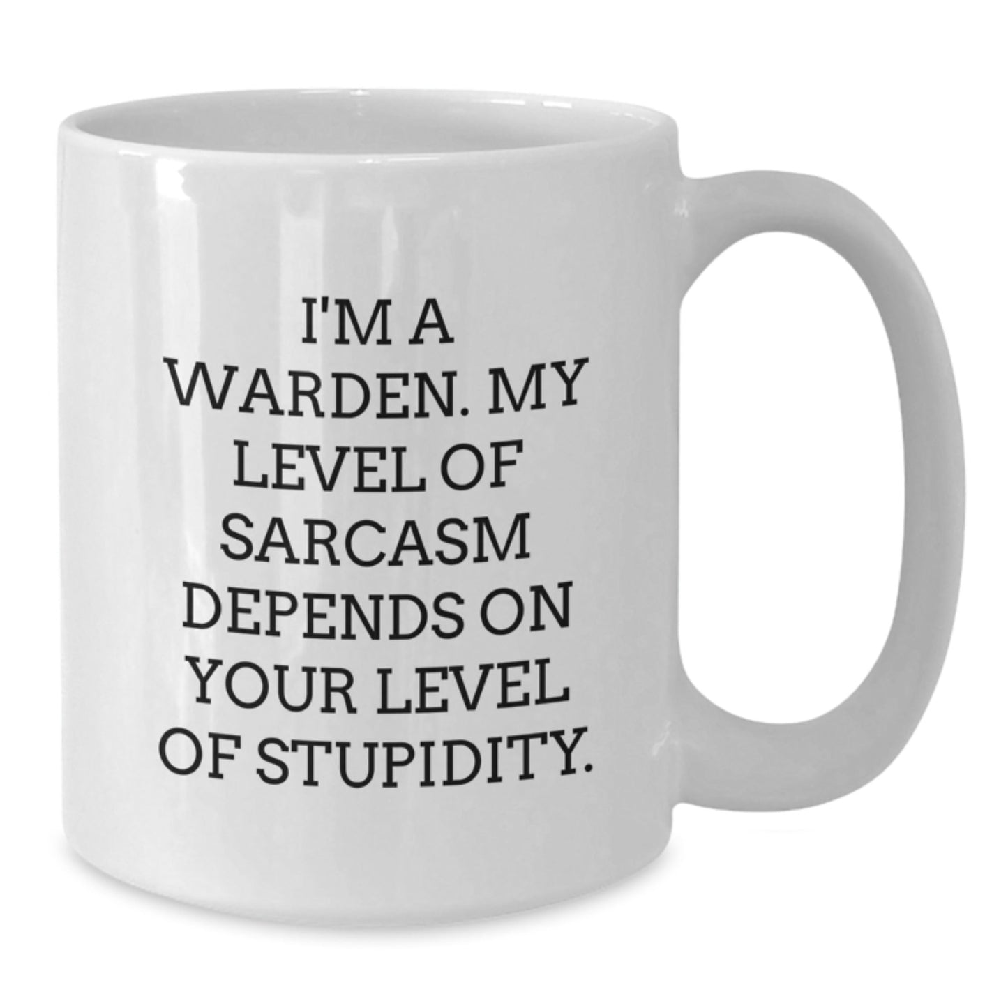 Warden White Coffee Mug, Funny Sarcasm Gifts from Men, Unique Warden Gifts for Men, Funny Graduation Gifts, I'm A Warden. My Level Of Sarcasm Depends On Your Level Of Stupidity. - The Buy Boom