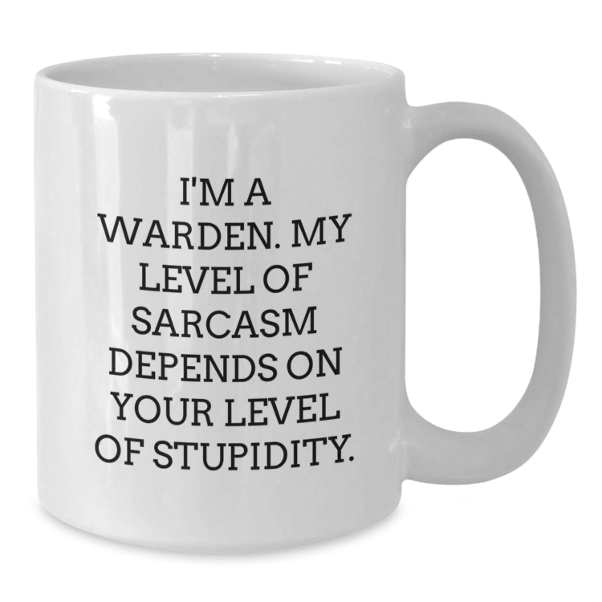 Warden White Coffee Mug, Funny Sarcasm Gifts from Men, Unique Warden Gifts for Men, Funny Graduation Gifts, I'm A Warden. My Level Of Sarcasm Depends On Your Level Of Stupidity. - The Buy Boom