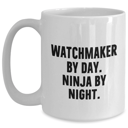 Watchmaker By Day Ninja By Night Funny White Coffee Mug Gifts from Men for Watchmaker Father's Day - The Buy Boom