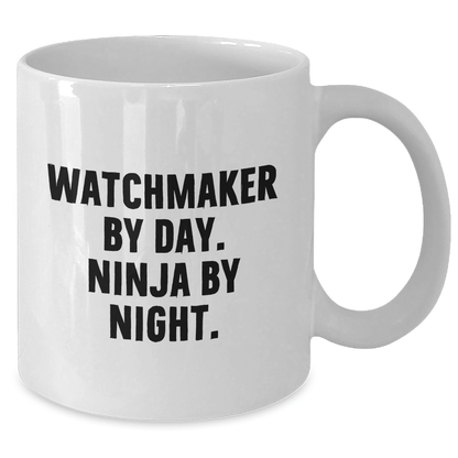 Watchmaker By Day Ninja By Night Funny White Coffee Mug Gifts from Men for Watchmaker Father's Day - The Buy Boom