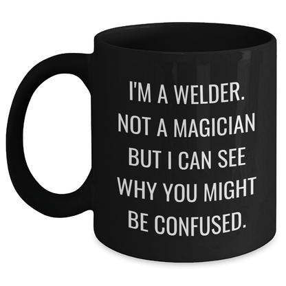 Welder Gifts for Him or Her, Funny Black Coffee Mug, Graduation Unique Gifts from Family, Friends, Coworkers - I'm Not a Magician, But I Can See Why You Might Be Confused - The Buy Boom