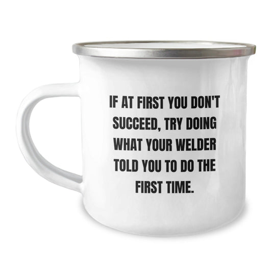 Welder Gifts for Men, Funny Camping Mug, If At First You Don't Succeed, Try Doing What Your Welder Told You To Do The First Time., Gifts from Friends, Gifts for Welder, Graduation Unique Gifts - The Buy Boom