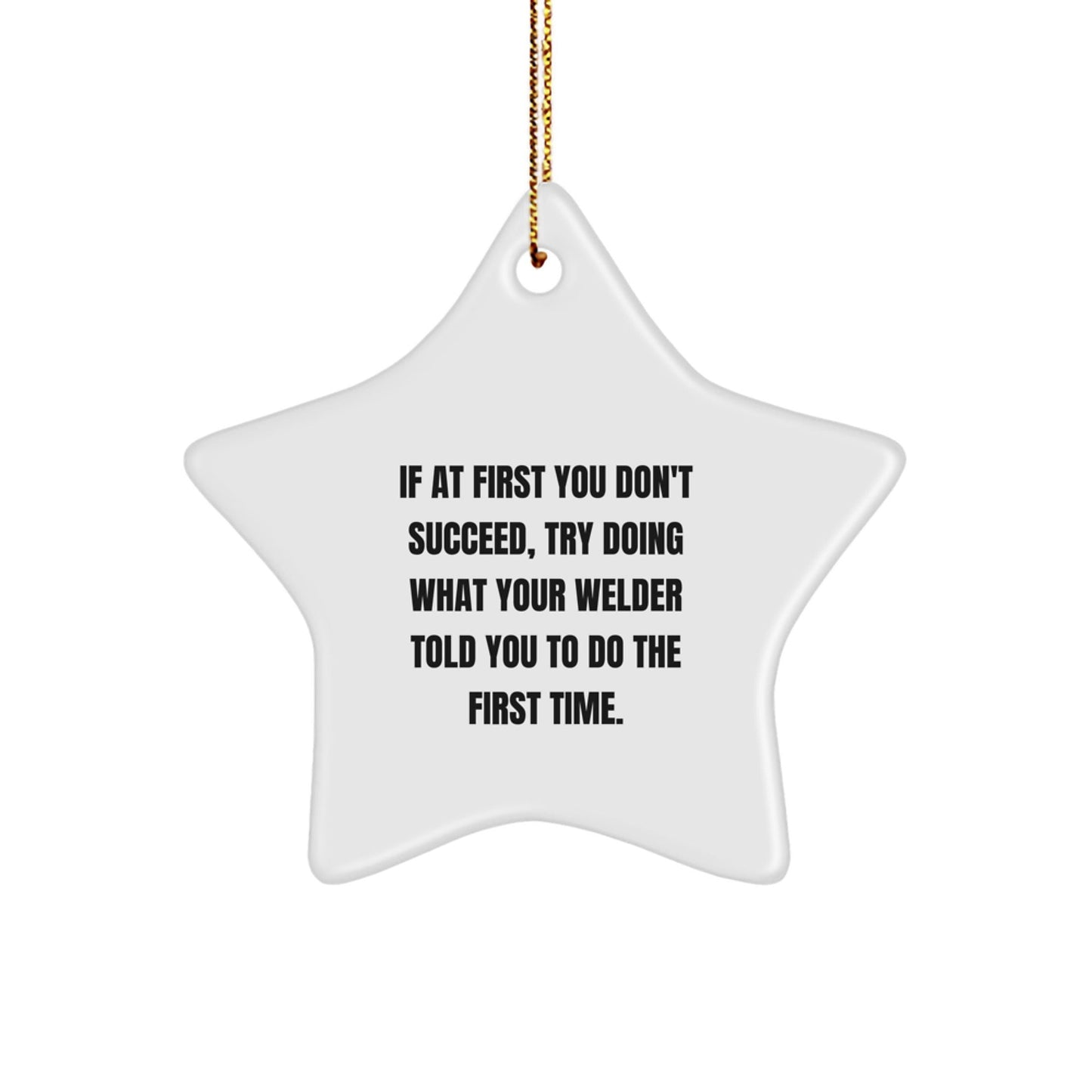 Welder Gifts from Friends - Funny Christmas Star Ornament, 'If At First You Don't Succeed, Try Doing What Your Welder Told You To Do The First Time.' for Men, Women, Family, Coworkers - The Buy Boom