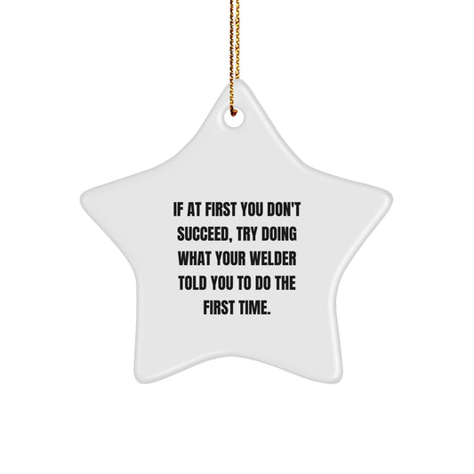 Welder Gifts from Friends - Funny Christmas Star Ornament, 'If At First You Don't Succeed, Try Doing What Your Welder Told You To Do The First Time.' for Men, Women, Family, Coworkers - The Buy Boom