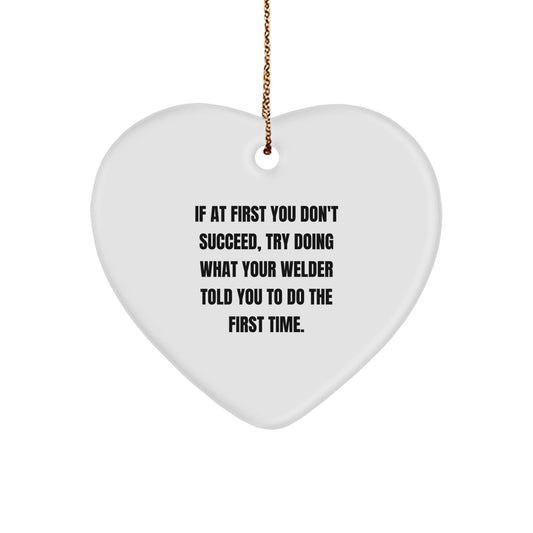Welder Gifts from Friends, 'If At First You Don't Succeed, Try Doing What Your Welder Told You To Do The First Time.' Heart Ornament for Christmas - The Buy Boom