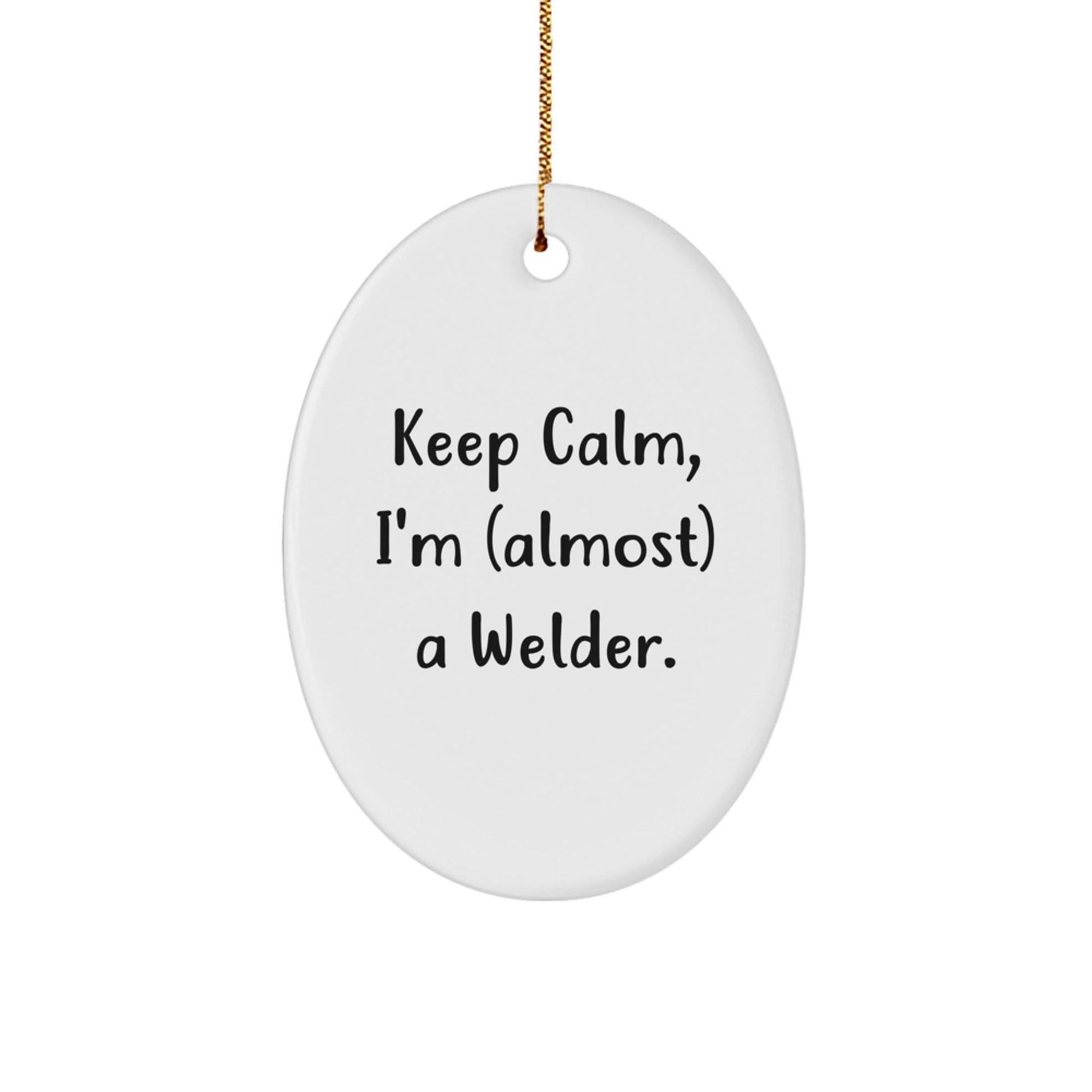 Welder Gifts from Friends, 'Keep Calm, I'm (almost) A Welder!' Oval Ornament for Christmas - The Buy Boom