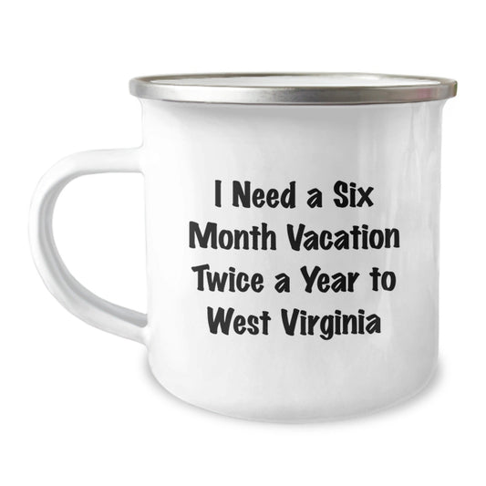 West Virginia Camping Mug, I Need A Six Month Vacation Twice A Year To WV Birthday Unique Gifts from Men to Friends, Funny Quote - The Buy Boom