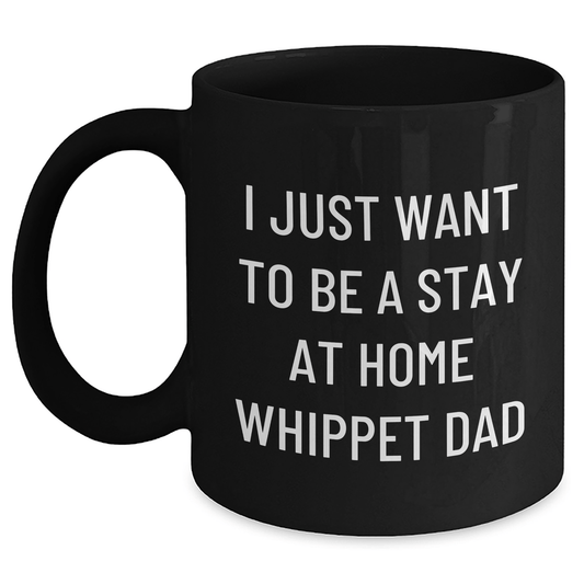 Whippet Dog Funny Gifts from Dad to Whippet Dog Lovers on Father's Day, 'I Just Want To Be A Stay At Home Whippet Dad' Quote on Black Coffee Mug - The Buy Boom