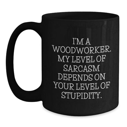 Woodworker Funny Mug Gifts from Friends for Men Black Coffee Mug - 'I'm A Woodworker. My Level Of Sarcasm Depends On Your Level Of Stupidity.' - The Buy Boom