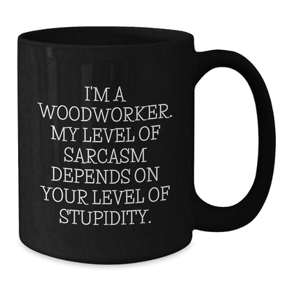 Woodworker Funny Mug Gifts from Friends for Men Black Coffee Mug - 'I'm A Woodworker. My Level Of Sarcasm Depends On Your Level Of Stupidity.' - The Buy Boom