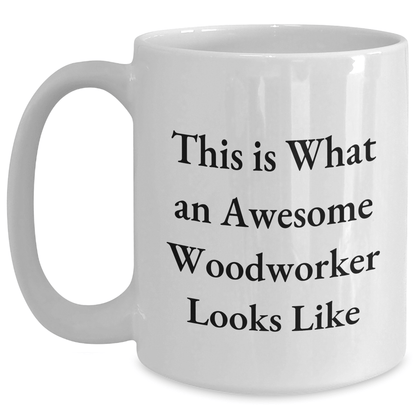 Woodworker Gifts from Friends - Awesome Mugs for Father's Day - Funny Quote on White Coffee Mug, 11oz or 15oz Capacity, Ceramic, Microwave, and Dishwasher Safe - The Buy Boom
