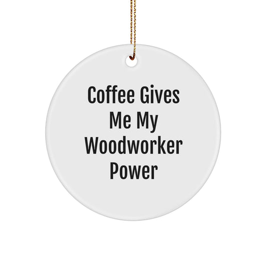 Woodworker Gifts from Friends, Funny Circle Ornament for Christmas with 'Coffee Gives Me My Woodworker Power' Quote - The Buy Boom