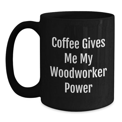 Woodworker Power Gifts from Men, Black Coffee Mug for Graduation Unique Gifts, Funny Quote 'Coffee Gives Me My Woodworker Power' for Woodworker Friends, Coworkers, Family - The Buy Boom