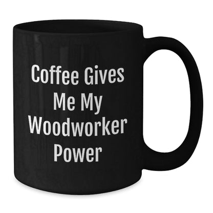 Woodworker Power Gifts from Men, Black Coffee Mug for Graduation Unique Gifts, Funny Quote 'Coffee Gives Me My Woodworker Power' for Woodworker Friends, Coworkers, Family - The Buy Boom