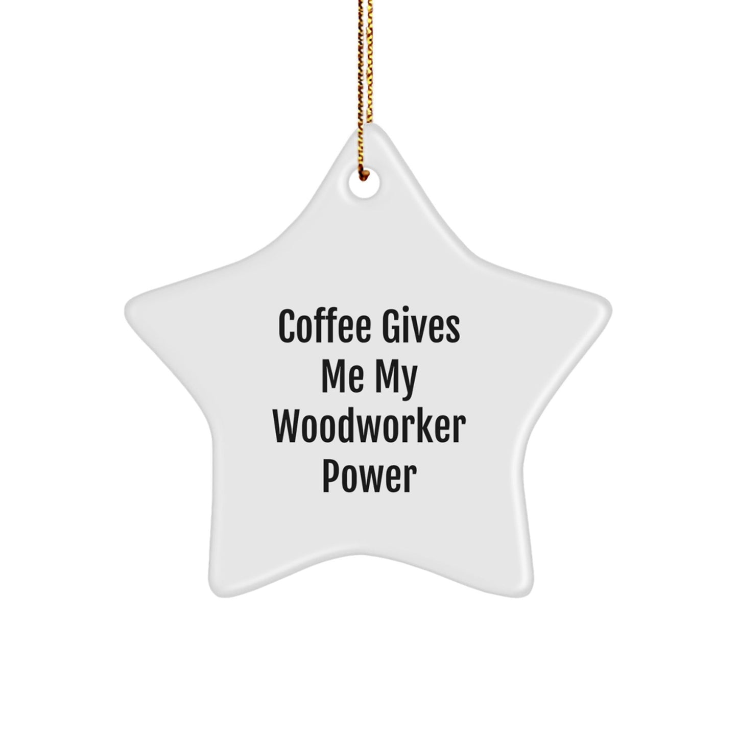 Woodworker's Christmas Joy, Funny Star Ornament Gifts for Men from Friends, 'Coffee Gives Me My Woodworker Power' - The Buy Boom