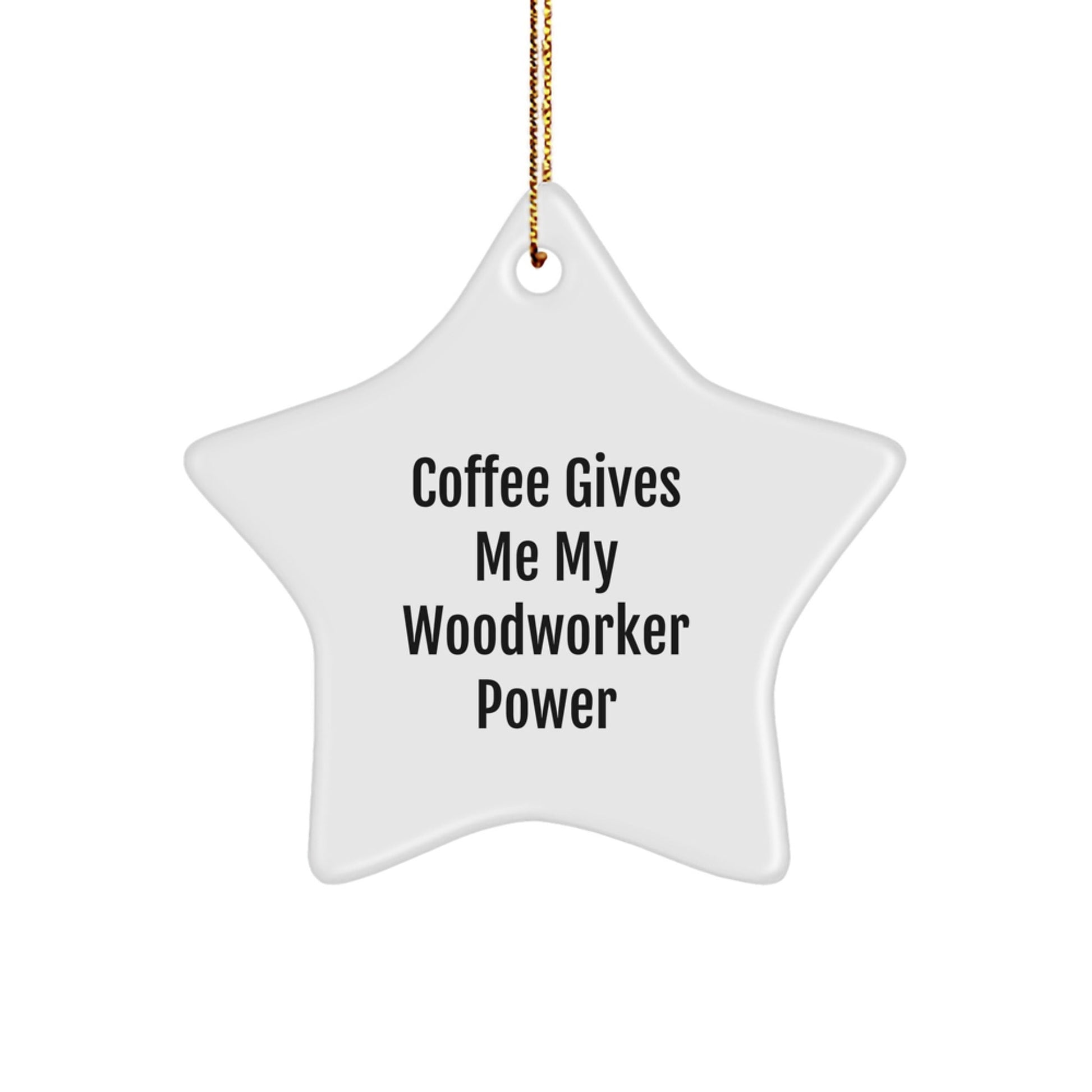 Woodworker's Christmas Joy, Funny Star Ornament Gifts for Men from Friends, 'Coffee Gives Me My Woodworker Power' - The Buy Boom