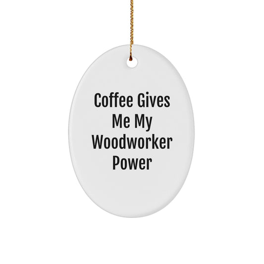 Woodworker's Delight Oval Ornament, Funny Quote Coffee Gives Me My Woodworker Power, Gifts from Friends, For the Man Who Loves Woodworking, Christmas Unique Finds - The Buy Boom