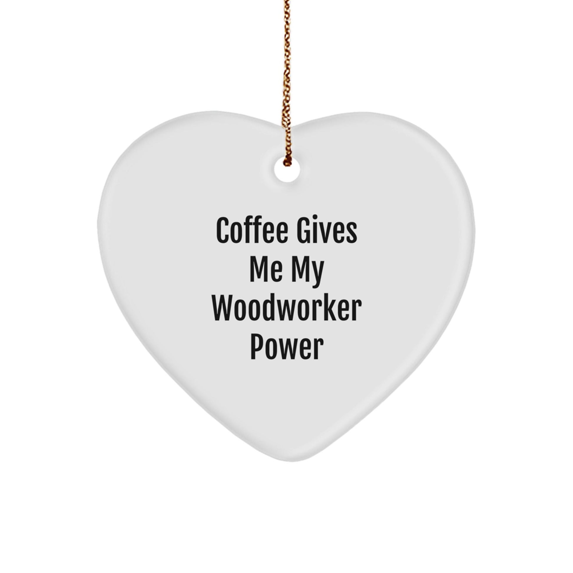 Woodworker's Heartfelt Power, Gifts from Friends, Heart Ornament for Men, 'Coffee Gives Me My Woodworker Power' - The Buy Boom