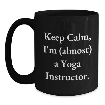 Yoga Instructor Humor Gifts for Him Her Friends Coworkers Family Birthday Funny Coffee Mug, 'Keep Calm I'm (almost) A Yoga Instructor.' - The Buy Boom
