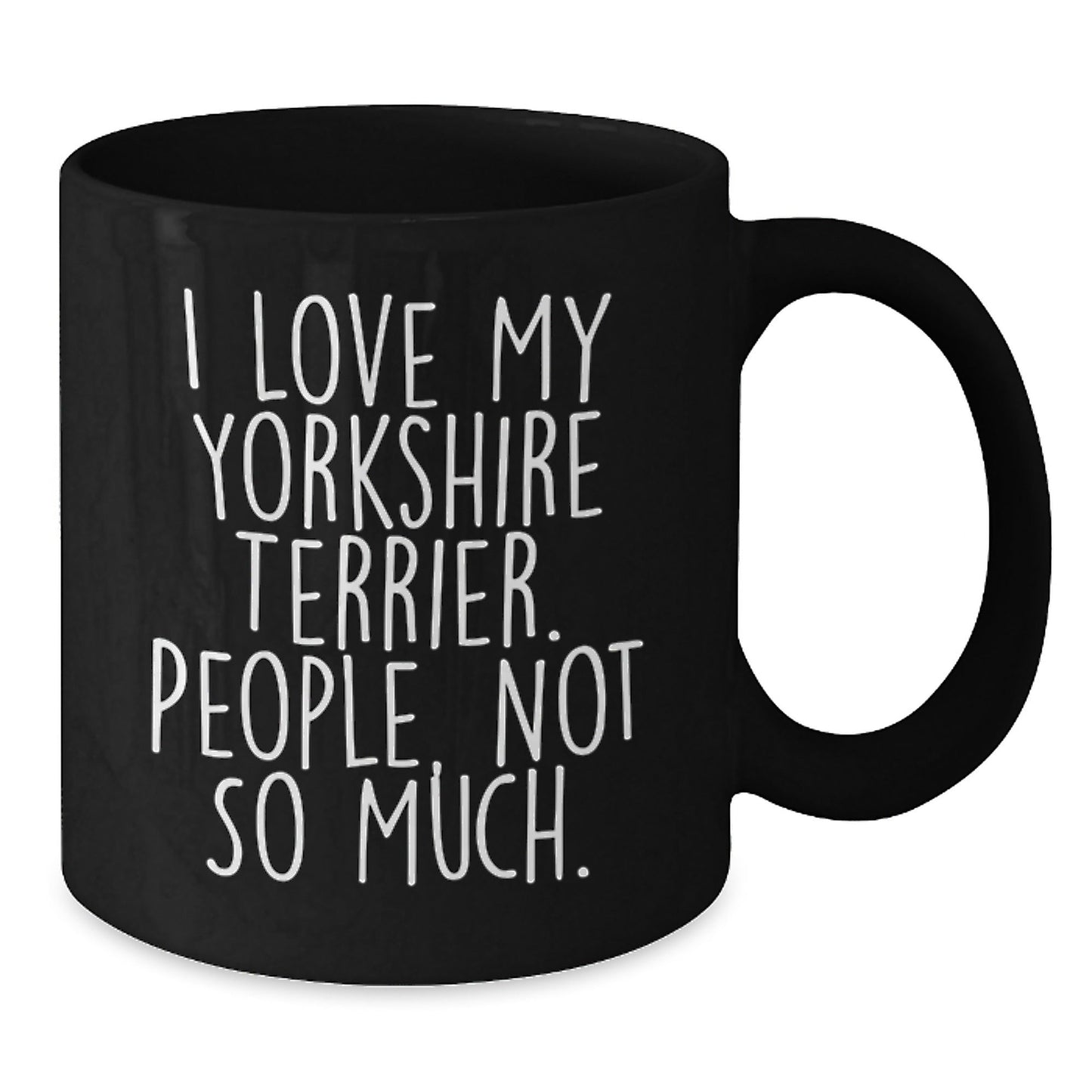 Yorkshire Terrier Dog Lover's Funny Black Coffee Mug, Gifts from Friends, Birthday Unique Gifts for Women, Men, or Family, 'I Love My Yorkshire Terrier. People, Not So Much.' - The Buy Boom