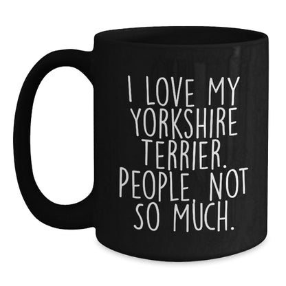 Yorkshire Terrier Dog Lover's Funny Black Coffee Mug, Gifts from Friends, Birthday Unique Gifts for Women, Men, or Family, 'I Love My Yorkshire Terrier. People, Not So Much.' - The Buy Boom
