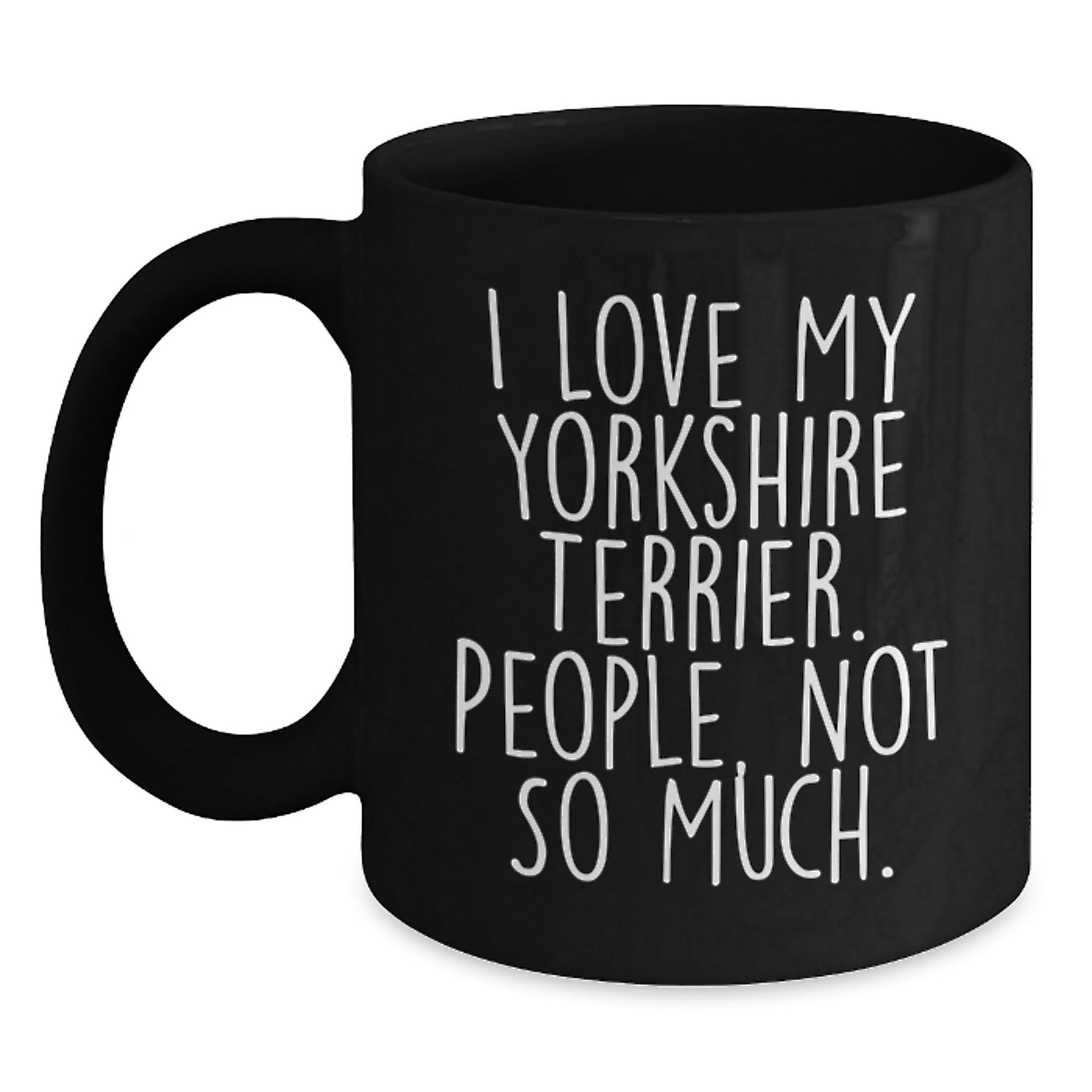 Yorkshire Terrier Dog Lover's Funny Black Coffee Mug, Gifts from Friends, Birthday Unique Gifts for Women, Men, or Family, 'I Love My Yorkshire Terrier. People, Not So Much.' - The Buy Boom